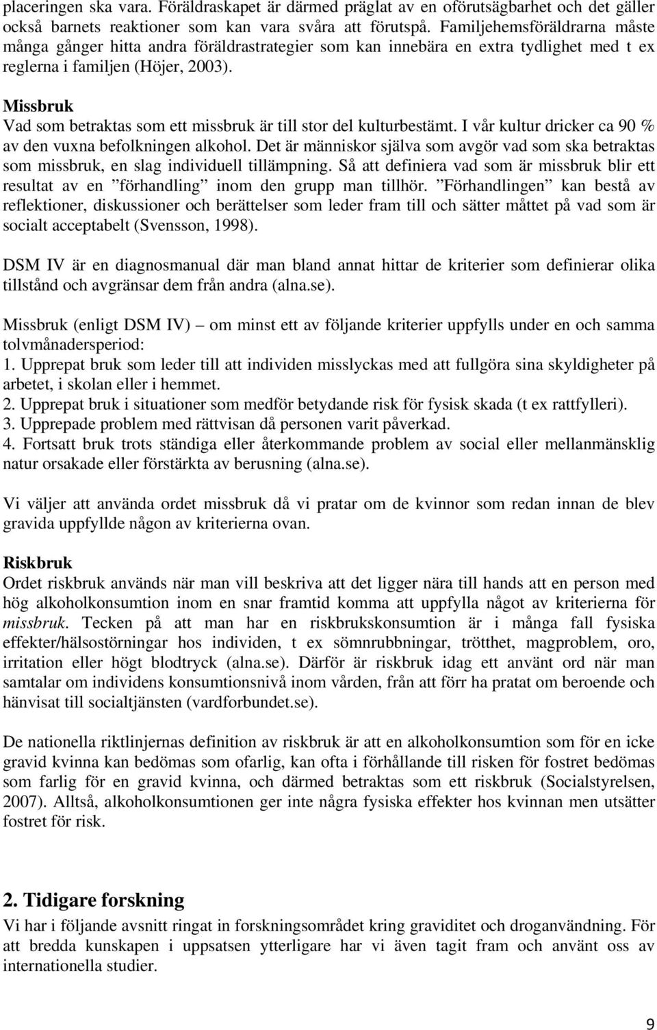 Missbruk Vad som betraktas som ett missbruk är till stor del kulturbestämt. I vår kultur dricker ca 90 % av den vuxna befolkningen alkohol.