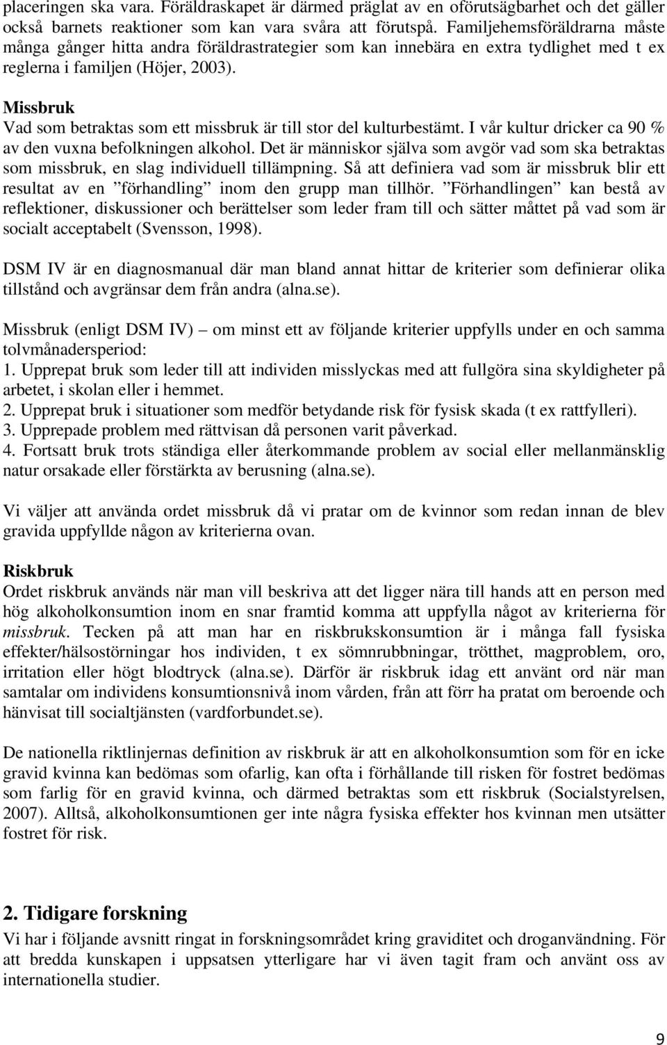 Missbruk Vad som betraktas som ett missbruk är till stor del kulturbestämt. I vår kultur dricker ca 90 % av den vuxna befolkningen alkohol.