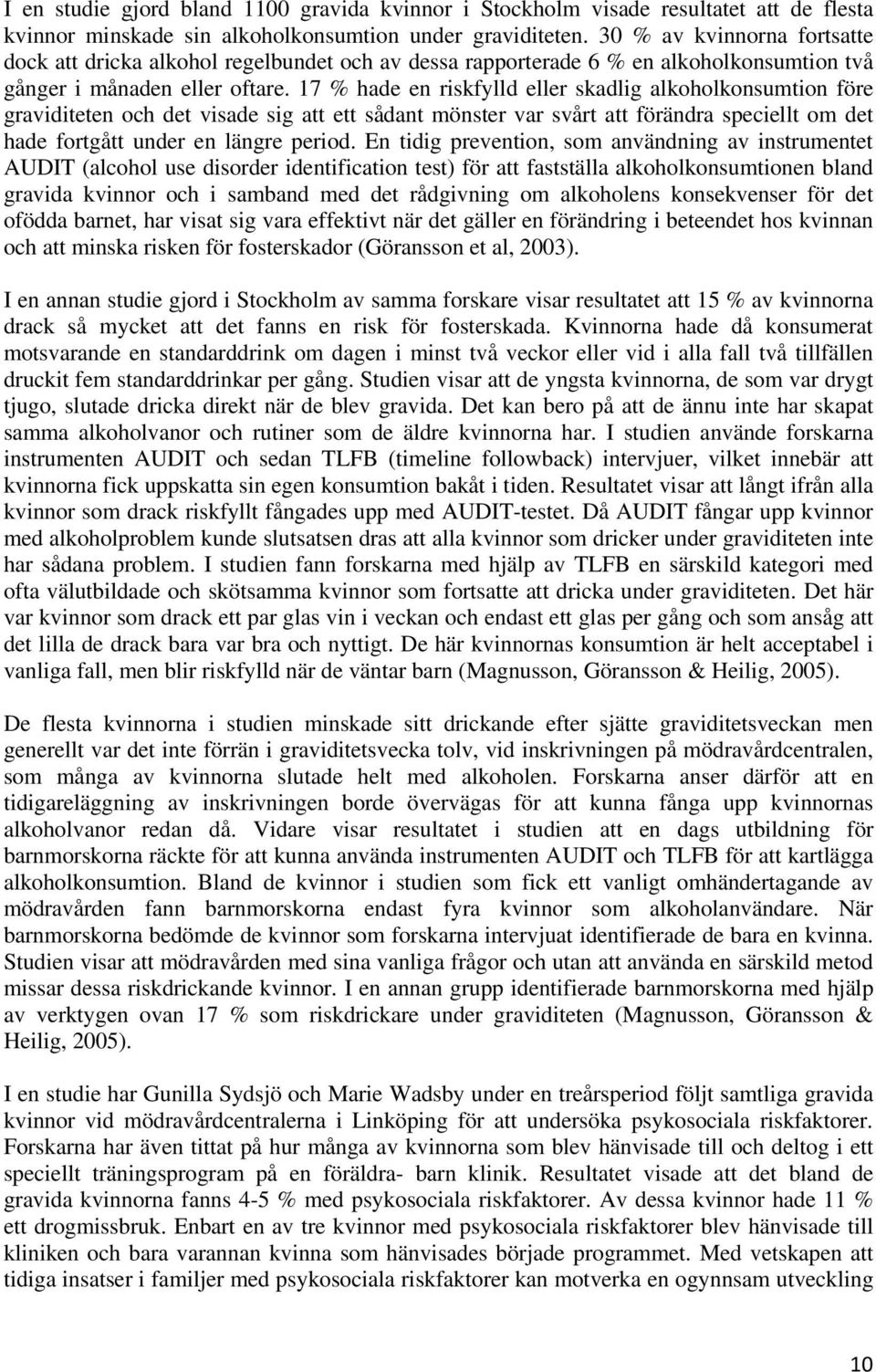 17 % hade en riskfylld eller skadlig alkoholkonsumtion före graviditeten och det visade sig att ett sådant mönster var svårt att förändra speciellt om det hade fortgått under en längre period.