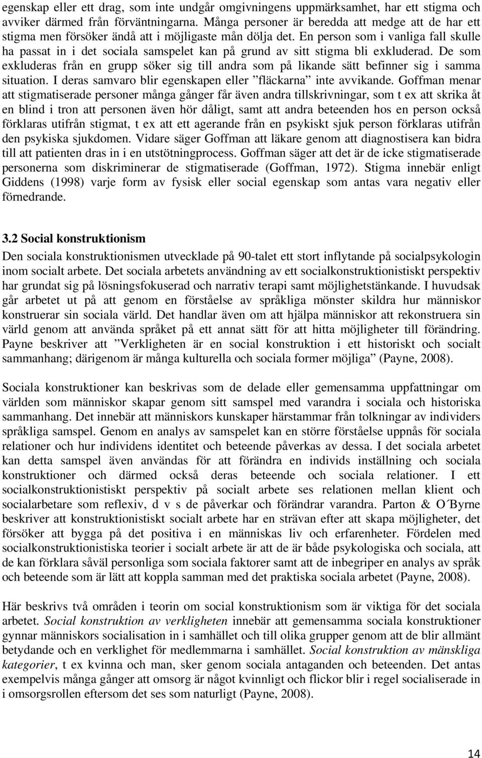 En person som i vanliga fall skulle ha passat in i det sociala samspelet kan på grund av sitt stigma bli exkluderad.