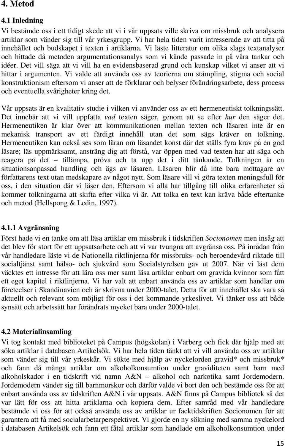 Vi läste litteratur om olika slags textanalyser och hittade då metoden argumentationsanalys som vi kände passade in på våra tankar och idéer.