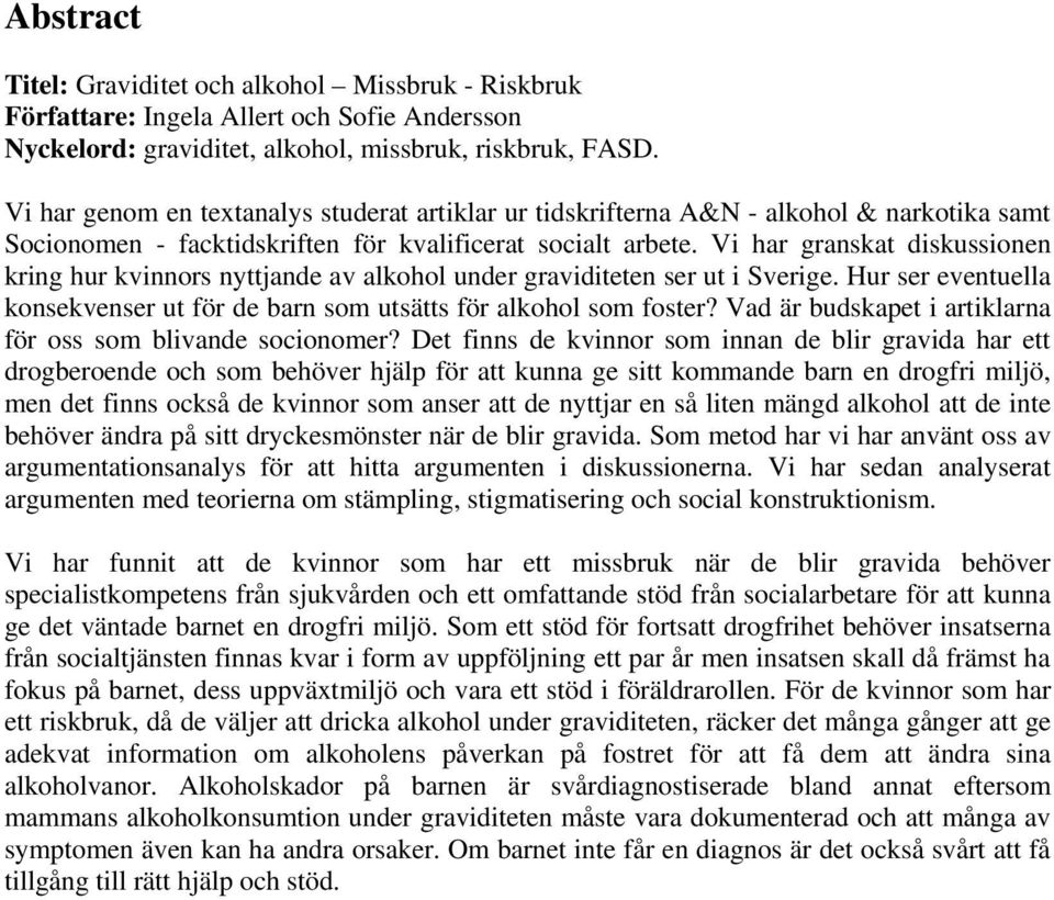Vi har granskat diskussionen kring hur kvinnors nyttjande av alkohol under graviditeten ser ut i Sverige. Hur ser eventuella konsekvenser ut för de barn som utsätts för alkohol som foster?