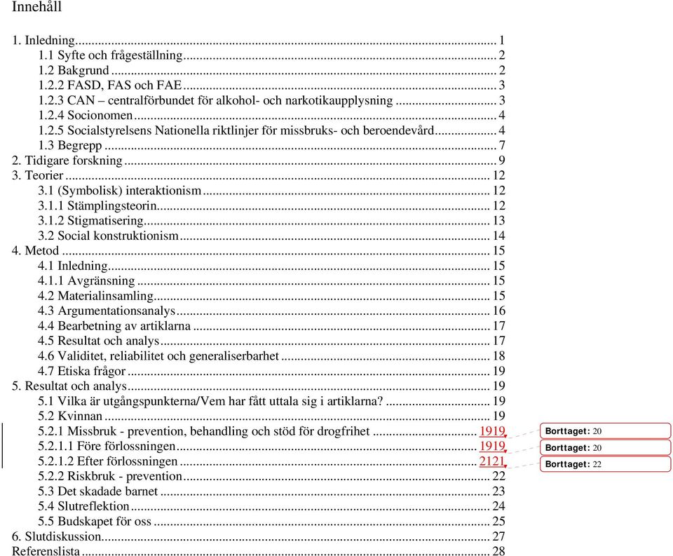 .. 12 3.1.2 Stigmatisering... 13 3.2 Social konstruktionism... 14 4. Metod... 15 4.1 Inledning... 15 4.1.1 Avgränsning... 15 4.2 Materialinsamling... 15 4.3 Argumentationsanalys... 16 4.