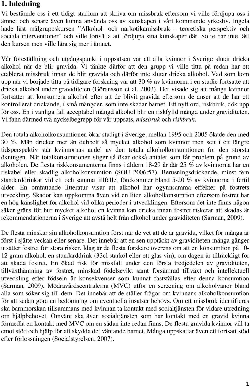 Sofie har inte läst den kursen men ville lära sig mer i ämnet. Vår föreställning och utgångspunkt i uppsatsen var att alla kvinnor i Sverige slutar dricka alkohol när de blir gravida.