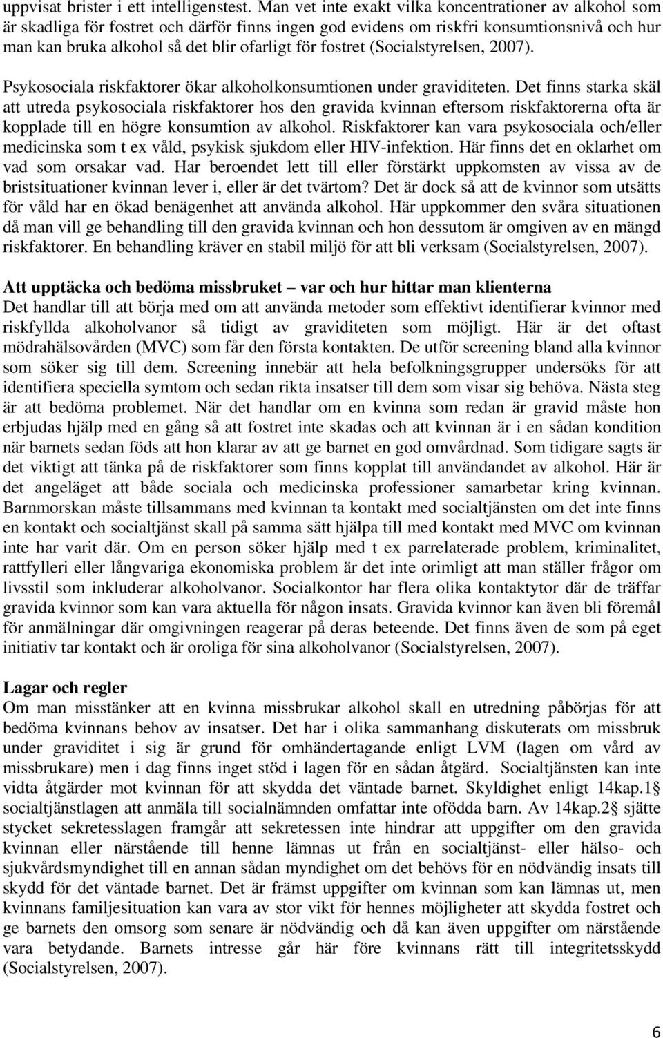 fostret (Socialstyrelsen, 2007). Psykosociala riskfaktorer ökar alkoholkonsumtionen under graviditeten.