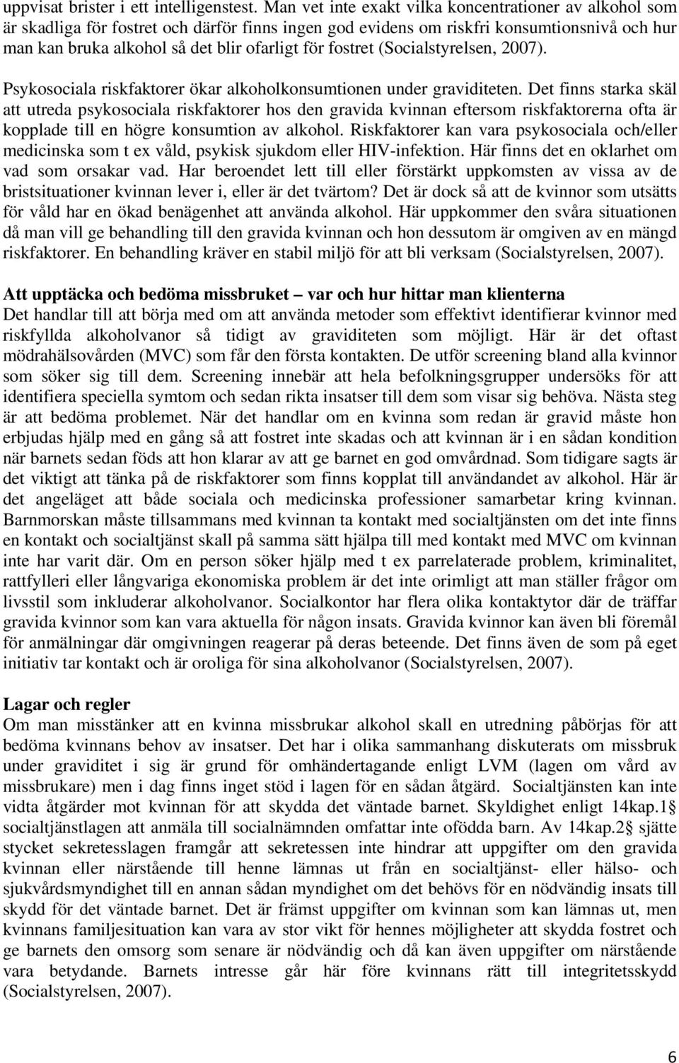 fostret (Socialstyrelsen, 2007). Psykosociala riskfaktorer ökar alkoholkonsumtionen under graviditeten.