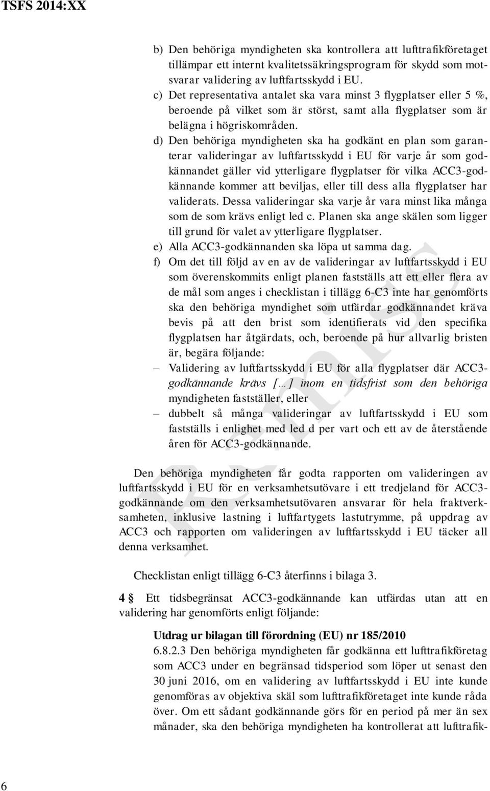 d) Den behöriga myndigheten ska ha godkänt en plan som garanterar valideringar av luftfartsskydd i EU för varje år som godkännandet gäller vid ytterligare flygplatser för vilka ACC3-godkännande