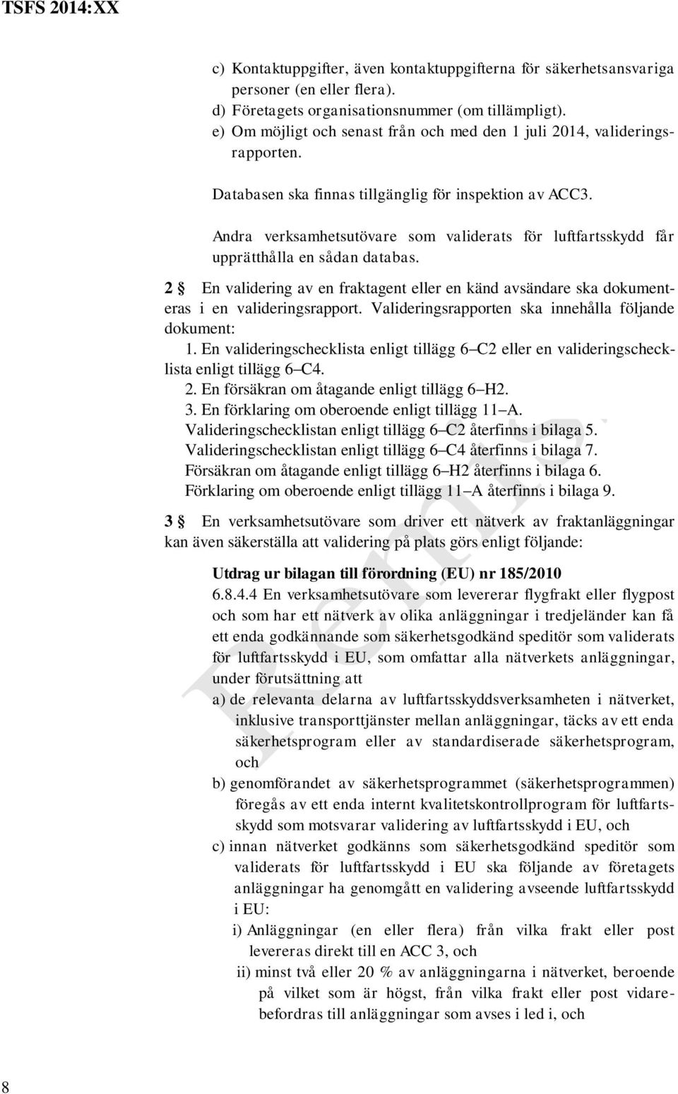 Andra verksamhetsutövare som validerats för luftfartsskydd får upprätthålla en sådan databas. 2 En validering av en fraktagent eller en känd avsändare ska dokumenteras i en valideringsrapport.