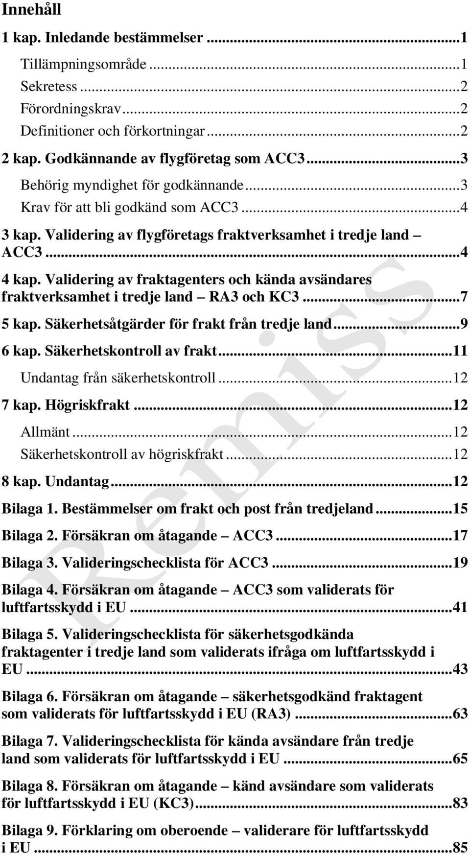 Validering av fraktagenters och kända avsändares fraktverksamhet i tredje land RA3 och KC3... 7 5 kap. Säkerhetsåtgärder för frakt från tredje land... 9 6 kap. Säkerhetskontroll av frakt.