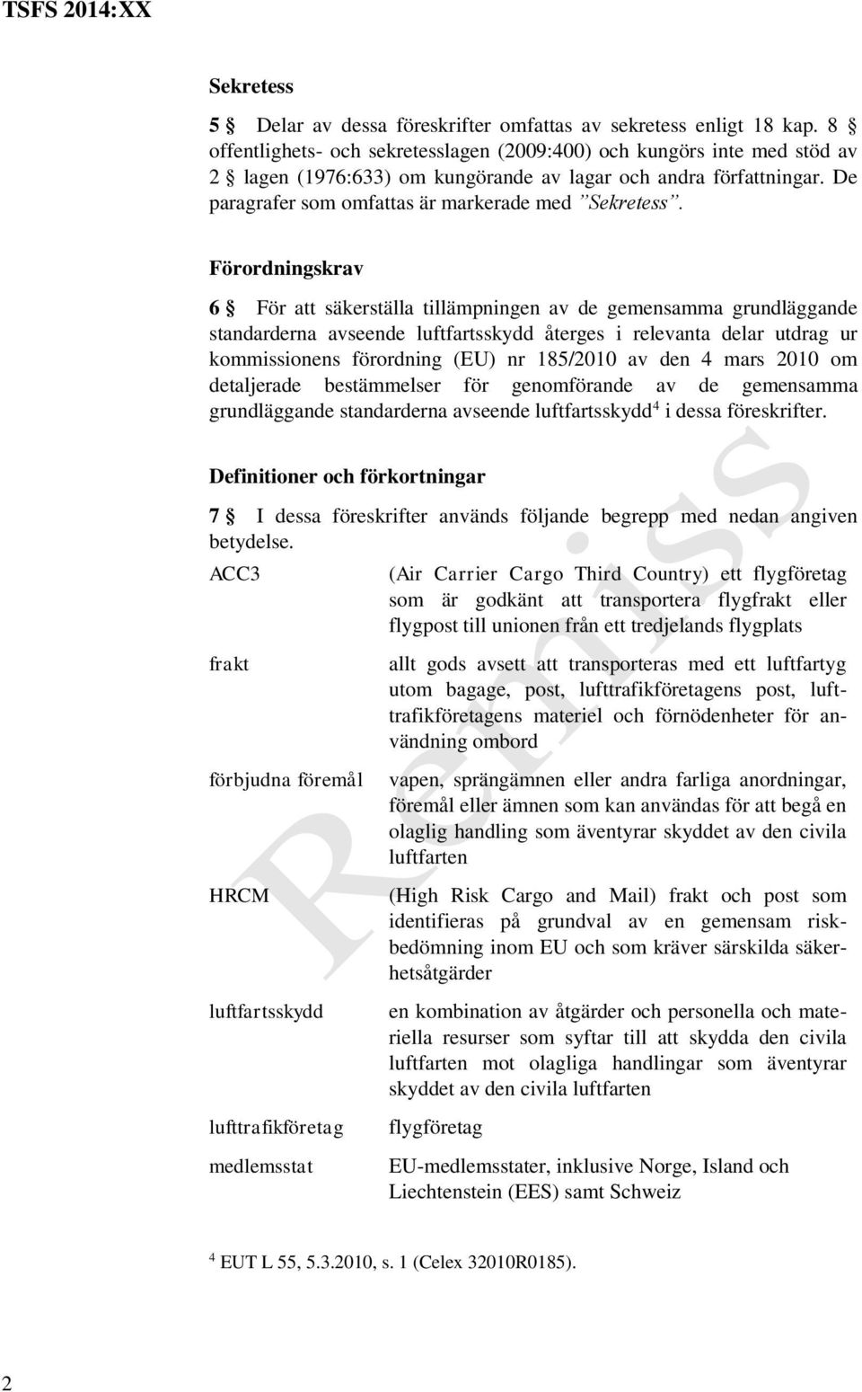 Förordningskrav 6 För att säkerställa tillämpningen av de gemensamma grundläggande standarderna avseende luftfartsskydd återges i relevanta delar utdrag ur kommissionens förordning (EU) nr 185/2010