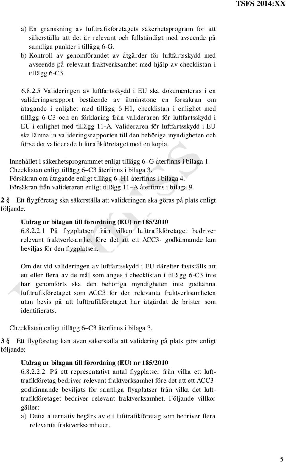 5 Valideringen av luftfartsskydd i EU ska dokumenteras i en valideringsrapport bestående av åtminstone en försäkran om åtagande i enlighet med tillägg 6-H1, checklistan i enlighet med tillägg 6-C3