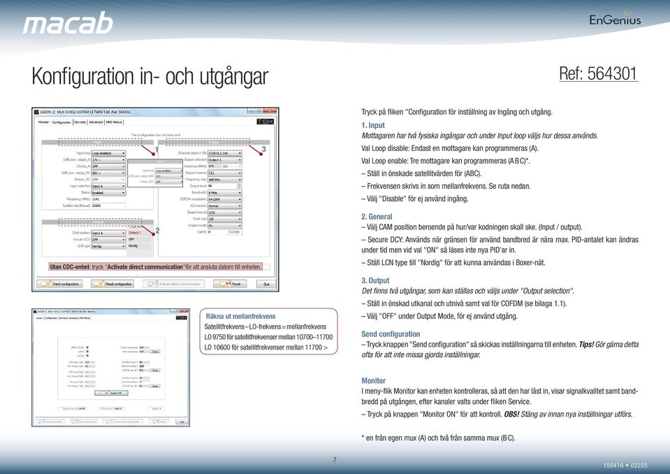 Frekvensen skrivs in som mellanfrekvens. Se ruta nedan. Välj "Disable" för ej använd ingång. 2 Utan CDC-enhet: tryck "Activate direct communication"för att ansluta datorn till enheten.