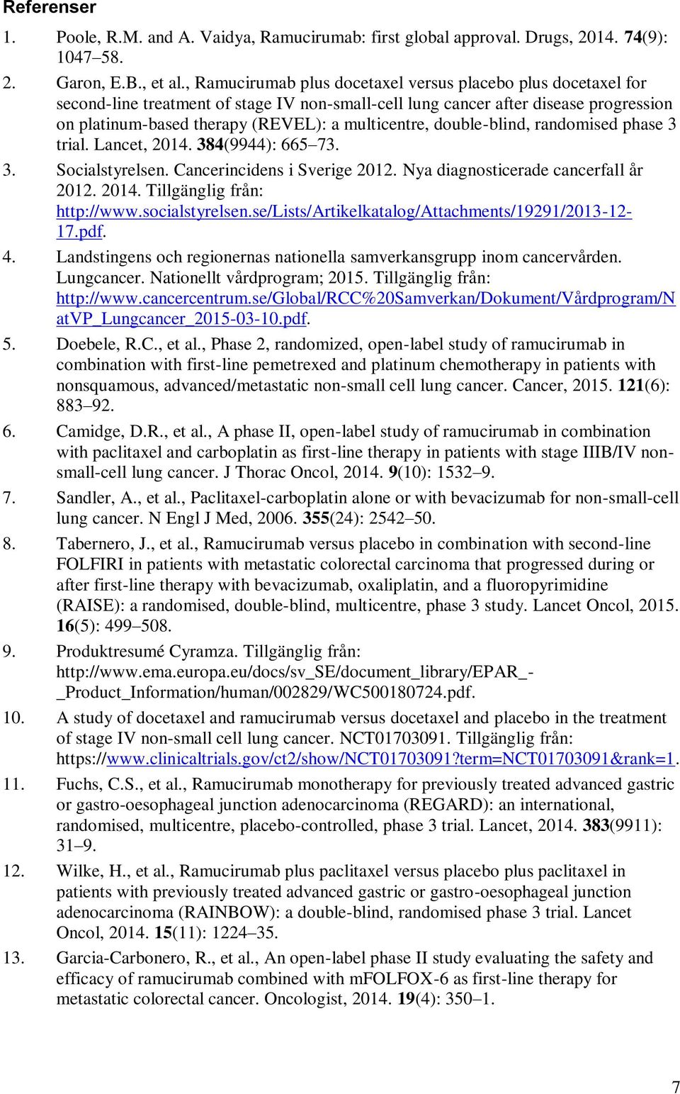 double-blind, randomised phase 3 trial. Lancet, 2014. 384(9944): 665 73. 3. Socialstyrelsen. Cancerincidens i Sverige 2012. Nya diagnosticerade cancerfall år 2012. 2014. Tillgänglig från: http://www.