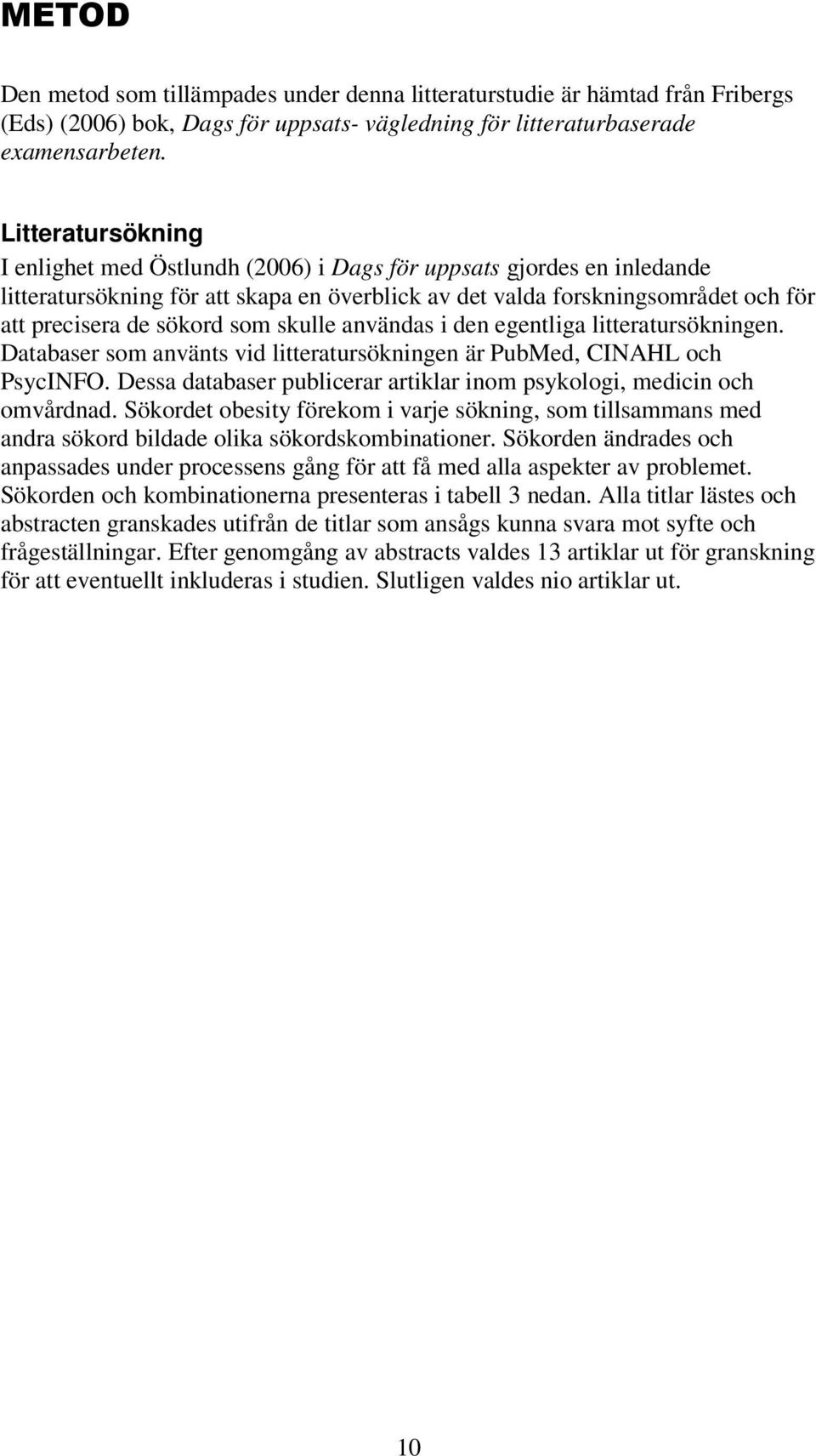 som skulle användas i den egentliga litteratursökningen. Databaser som använts vid litteratursökningen är PubMed, CINAHL och PsycINFO.
