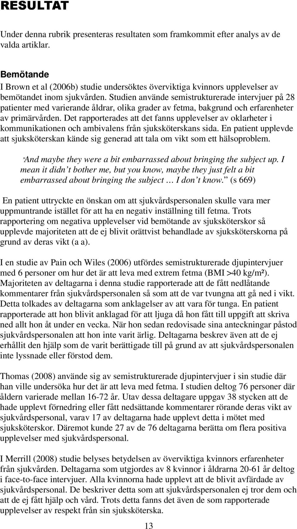 Studien använde semistrukturerade intervjuer på 28 patienter med varierande åldrar, olika grader av fetma, bakgrund och erfarenheter av primärvården.