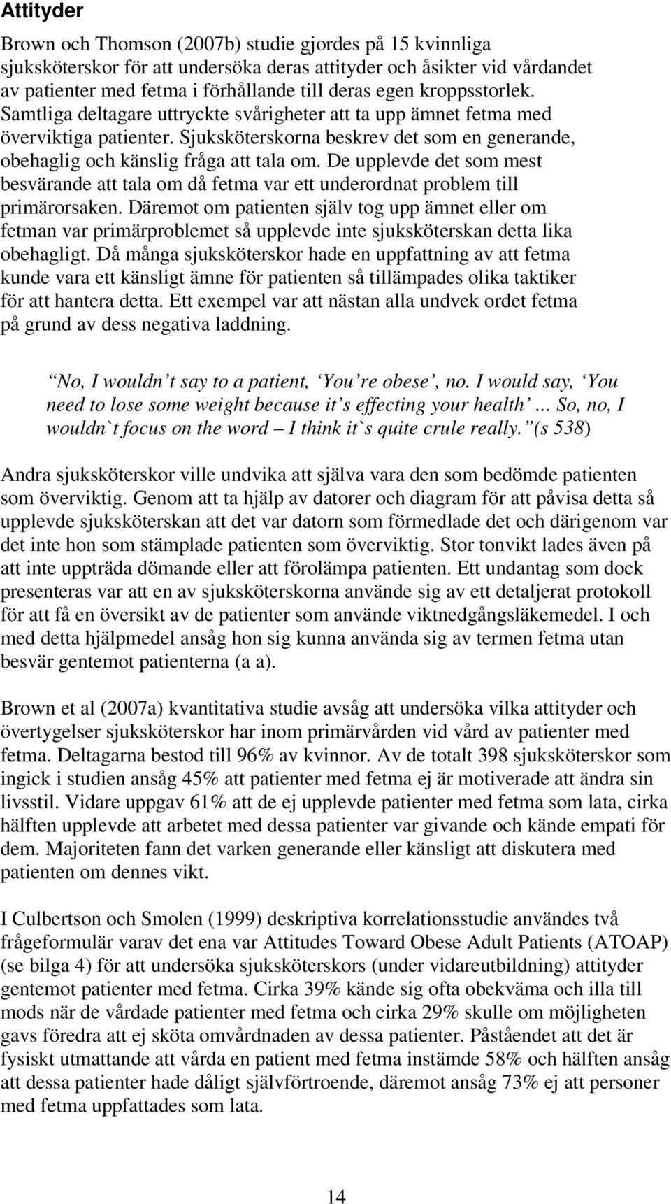 De upplevde det som mest besvärande att tala om då fetma var ett underordnat problem till primärorsaken.