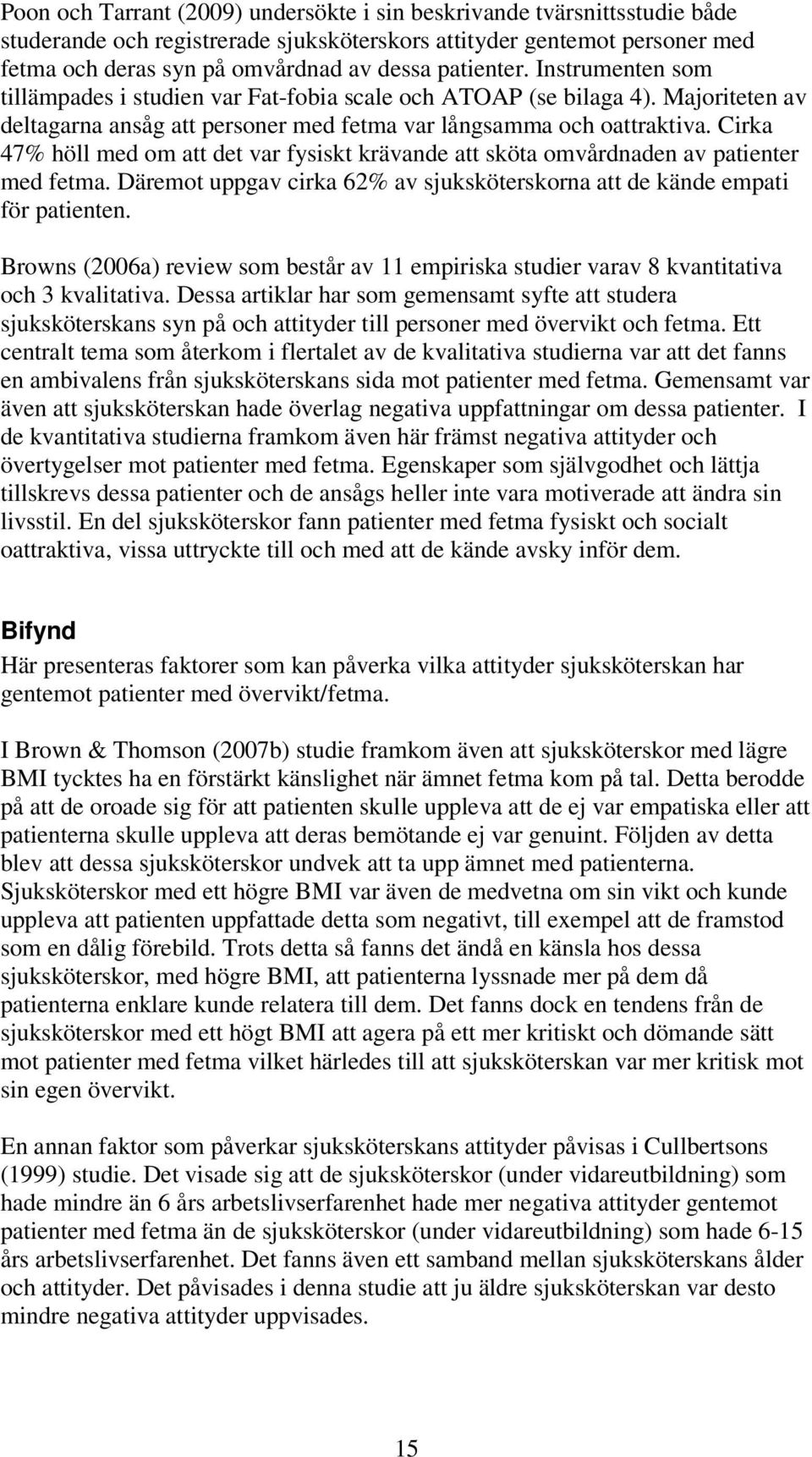 Cirka 47% höll med om att det var fysiskt krävande att sköta omvårdnaden av patienter med fetma. Däremot uppgav cirka 62% av sjuksköterskorna att de kände empati för patienten.