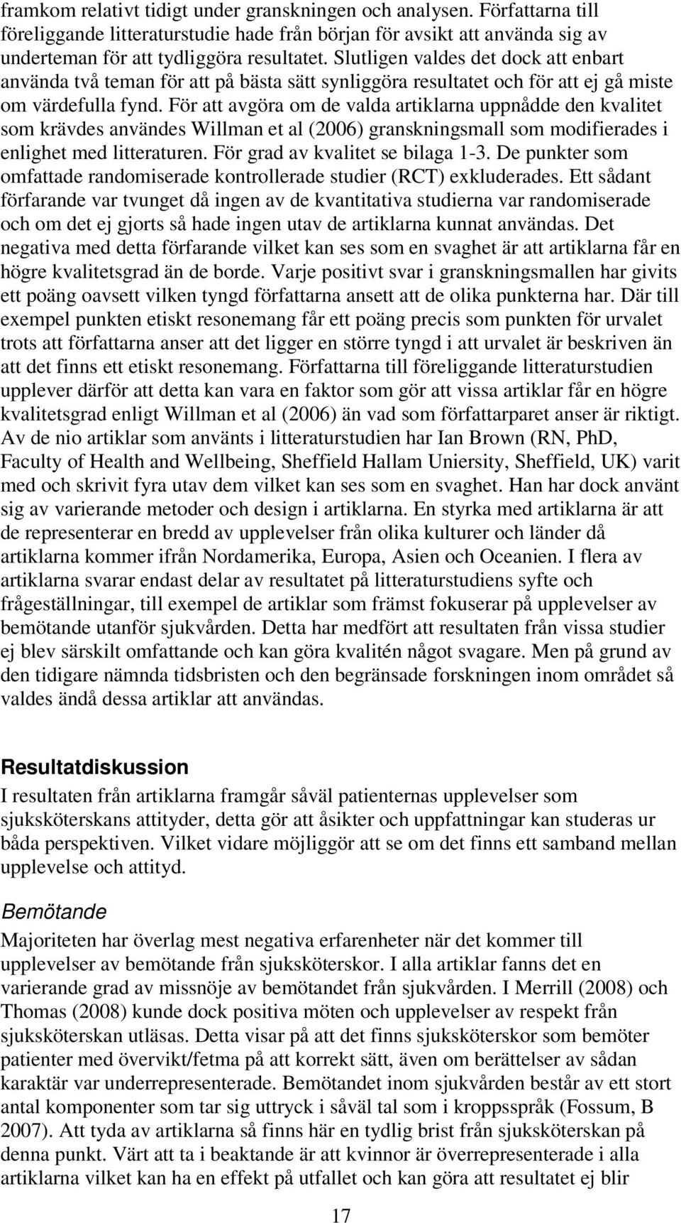 För att avgöra om de valda artiklarna uppnådde den kvalitet som krävdes användes Willman et al (2006) granskningsmall som modifierades i enlighet med litteraturen. För grad av kvalitet se bilaga 1-3.