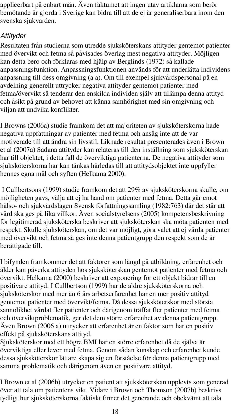 Möjligen kan detta bero och förklaras med hjälp av Berglinds (1972) så kallade anpassningsfunktion. Anpassningsfunktionen används för att underlätta individens anpassning till dess omgivning (a a).