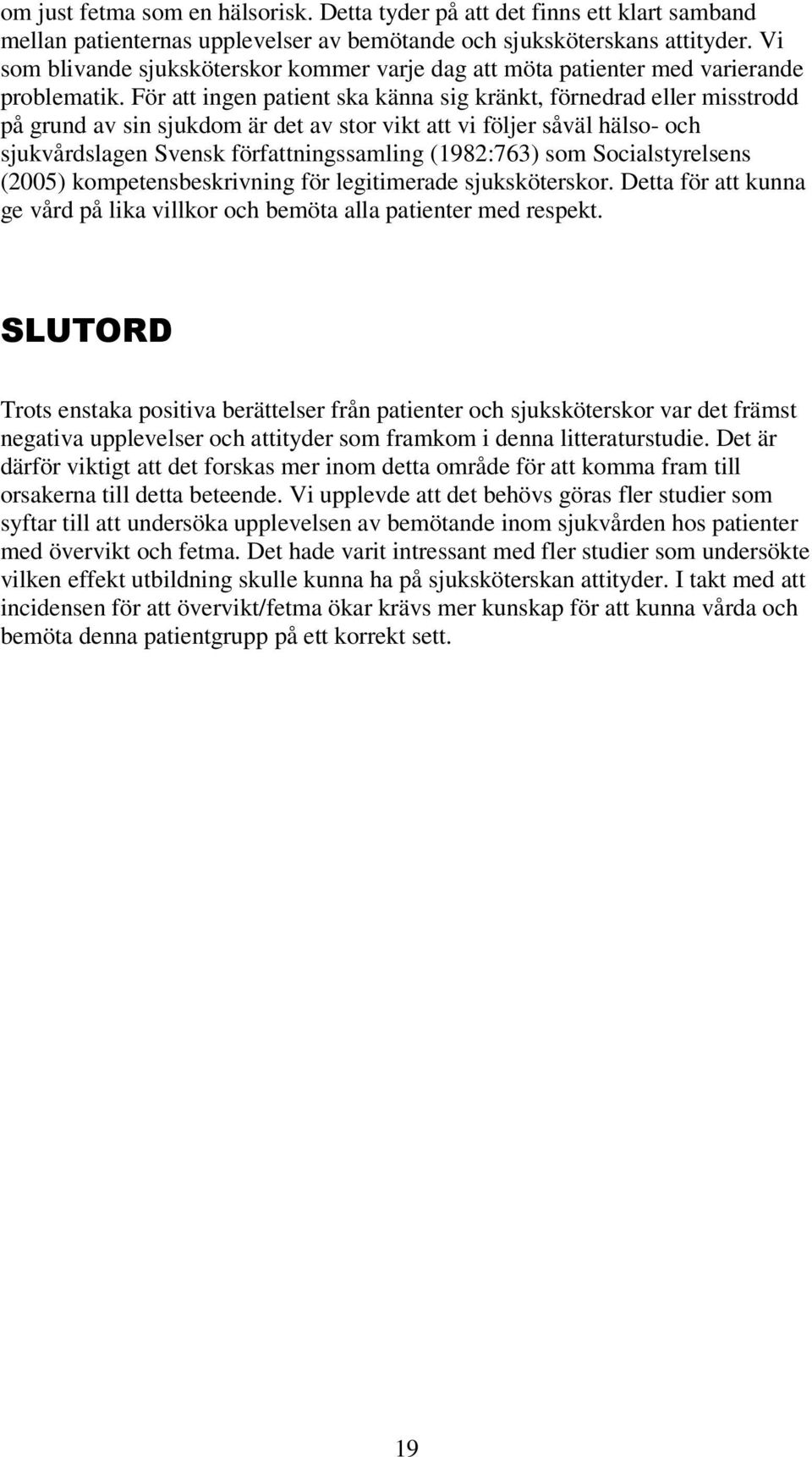 För att ingen patient ska känna sig kränkt, förnedrad eller misstrodd på grund av sin sjukdom är det av stor vikt att vi följer såväl hälso- och sjukvårdslagen Svensk författningssamling (1982:763)