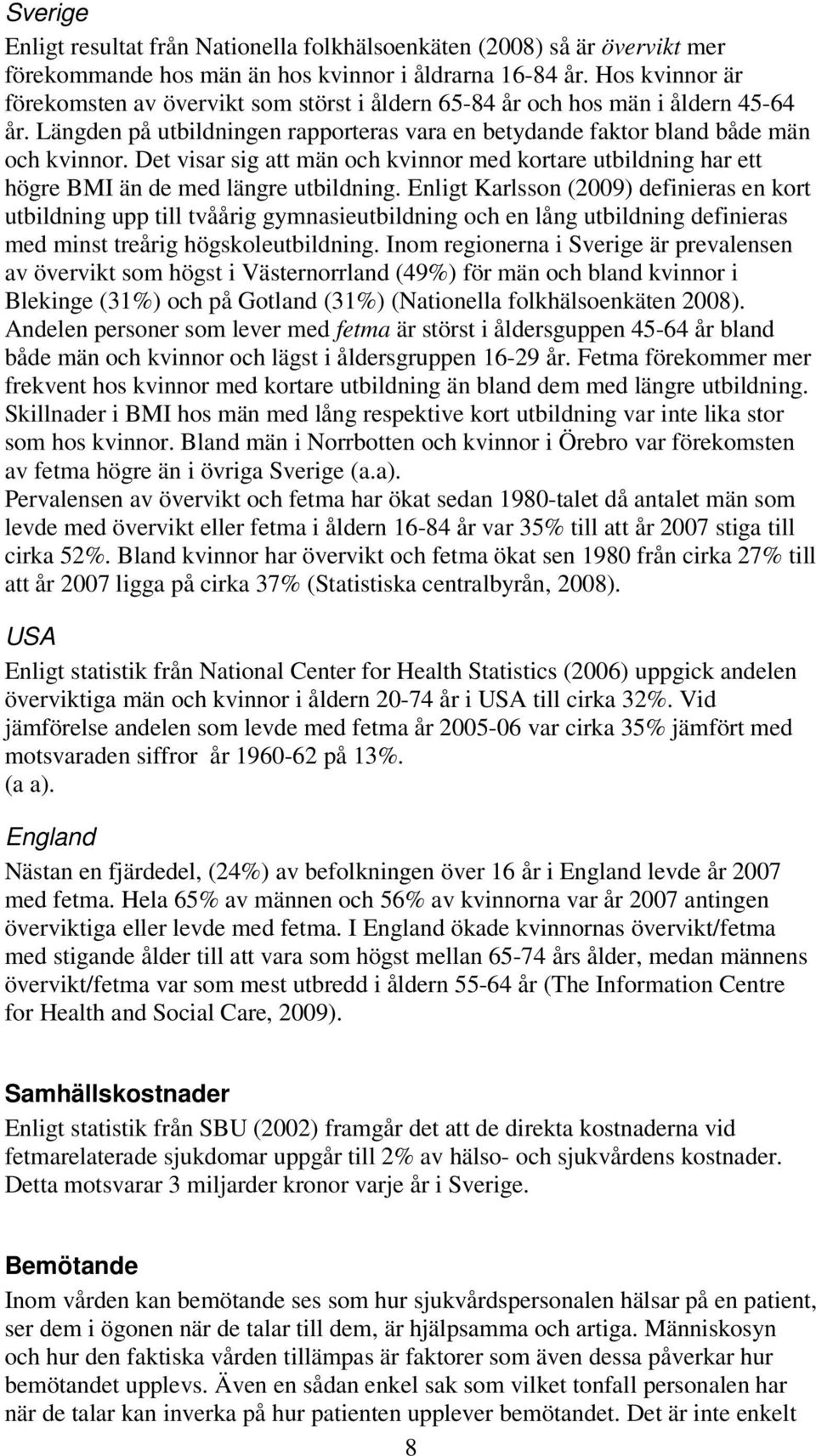 Det visar sig att män och kvinnor med kortare utbildning har ett högre BMI än de med längre utbildning.