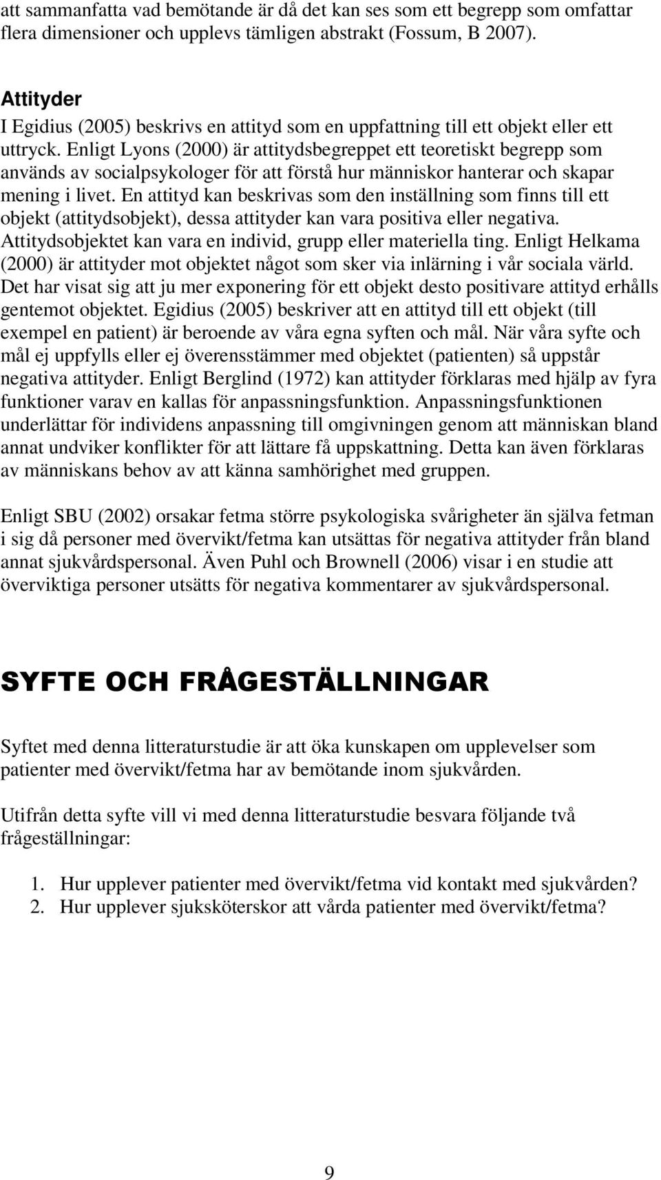 Enligt Lyons (2000) är attitydsbegreppet ett teoretiskt begrepp som används av socialpsykologer för att förstå hur människor hanterar och skapar mening i livet.