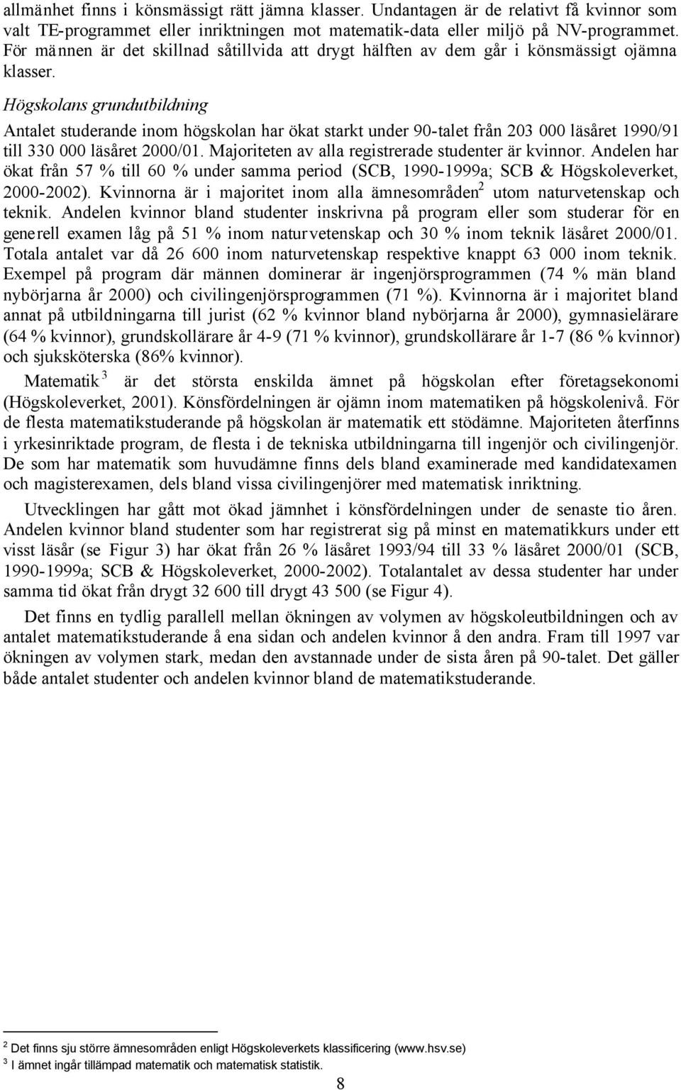 Högskolans grundutbildning Antalet studerande inom högskolan har ökat starkt under 90-talet från 203 000 läsåret 1990/91 till 330 000 läsåret 2000/01.