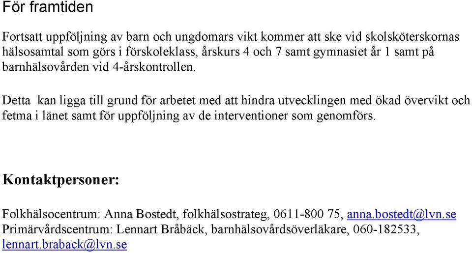 Detta kan ligga till grund för arbetet med att hindra utvecklingen med ökad övervikt och fetma i länet samt för uppföljning av de