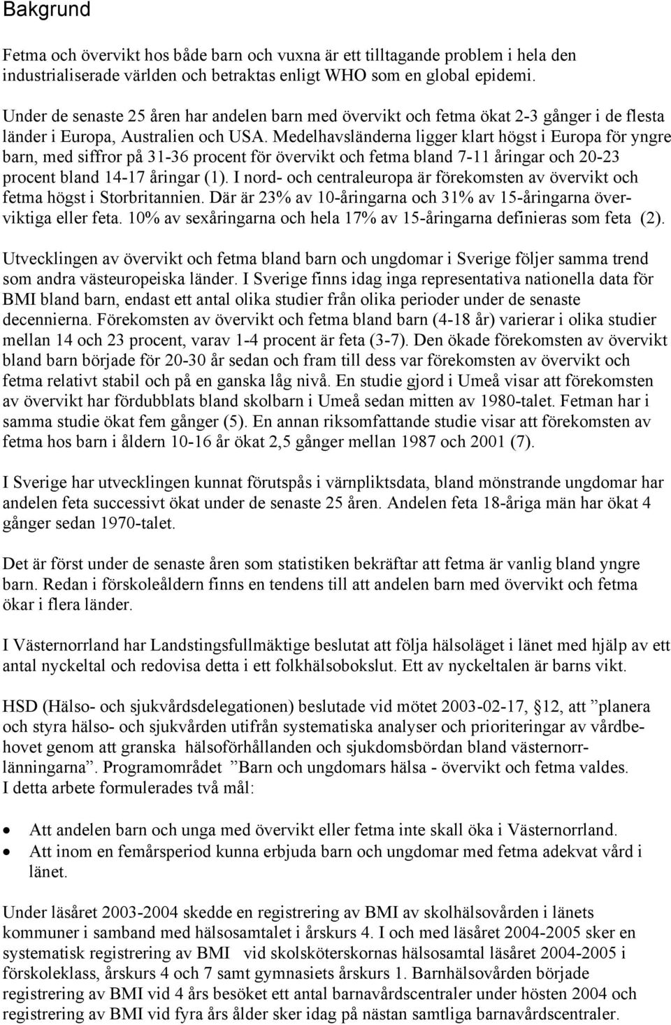 Medelhavsländerna ligger klart högst i Europa för yngre barn, med siffror på 31-36 procent för övervikt och fetma bland 7-11 åringar och -23 procent bland 14-17 åringar (1).