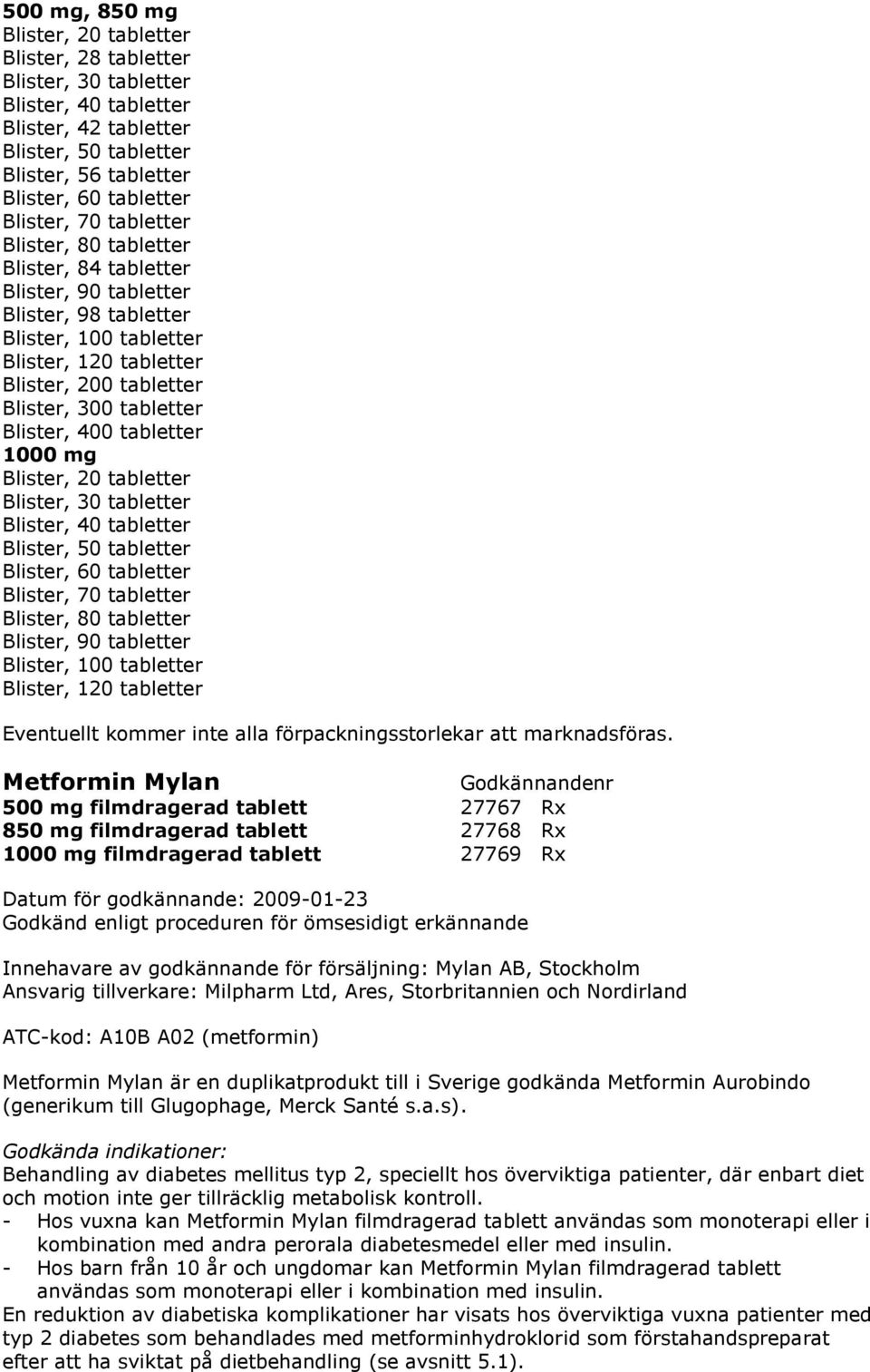 Storbritannien och Nordirland ATC-kod: A10B A02 (metformin) Metformin Mylan är en duplikatprodukt till i Sverige godkända Metformin Aurobindo (generikum till Glugophage, Merck Santé s.a.s).
