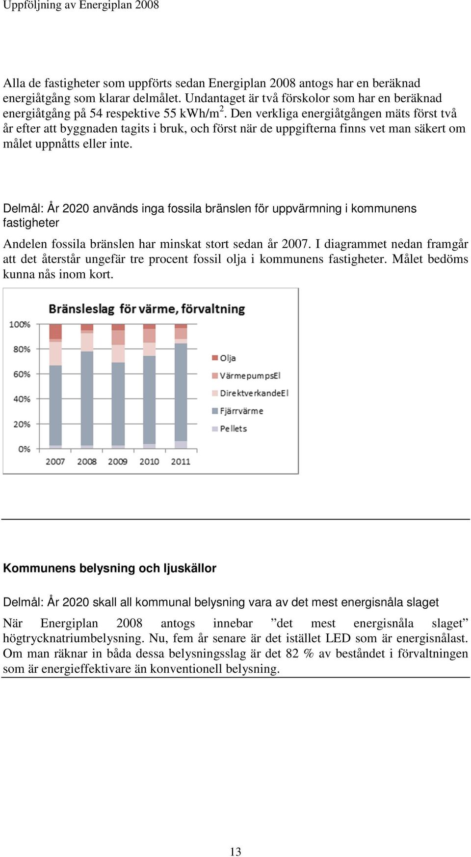 Den verkliga energiåtgången mäts först två år efter att byggnaden tagits i bruk, och först när de uppgifterna finns vet man säkert om målet uppnåtts eller inte.