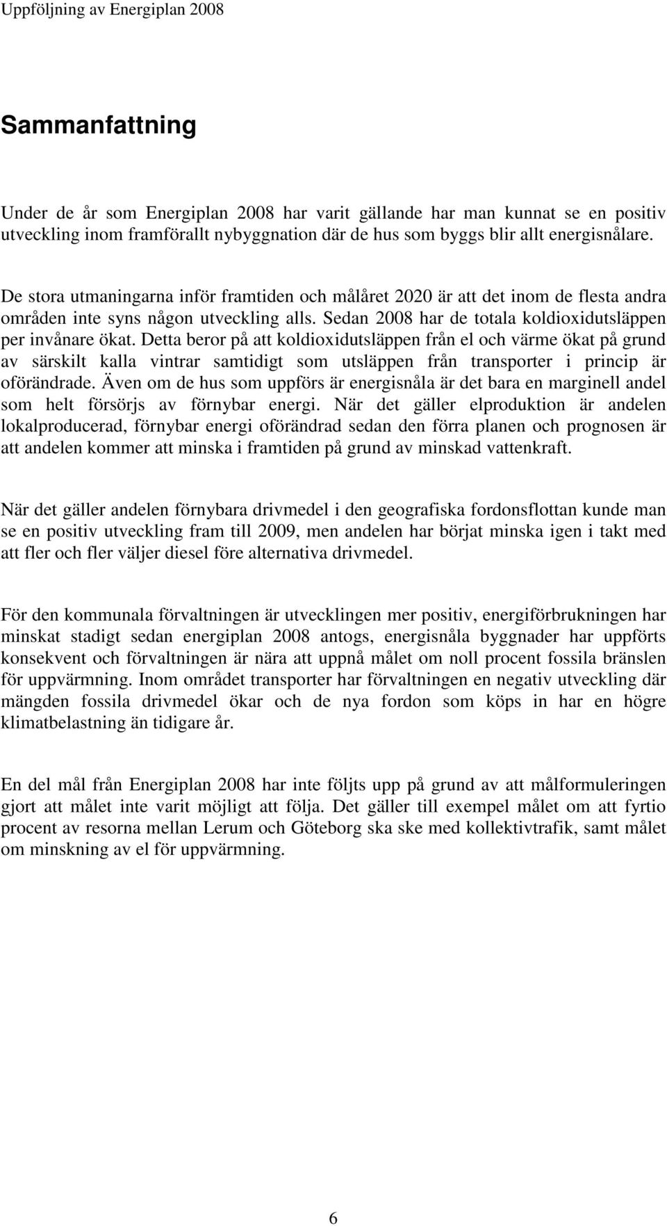 Detta beror på att koldioxidutsläppen från el och värme ökat på grund av särskilt kalla vintrar samtidigt som utsläppen från transporter i princip är oförändrade.