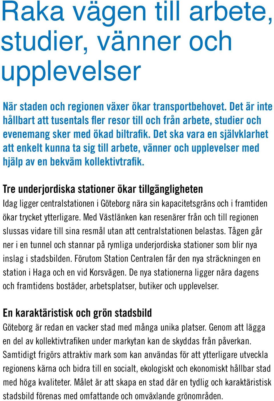 Det ska vara en självklarhet att enkelt kunna ta sig till arbete, vänner och upplevelser med hjälp av en bekväm kollektivtrafik.