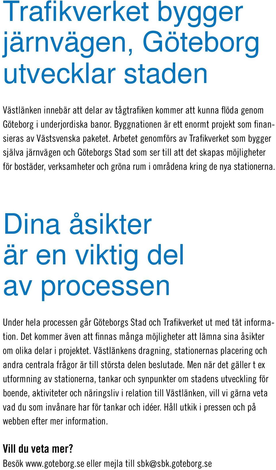 Arbetet genomförs av Trafikverket som bygger själva järnvägen och Göteborgs Stad som ser till att det skapas möjligheter för bostäder, verksamheter och gröna rum i områdena kring de nya stationerna.