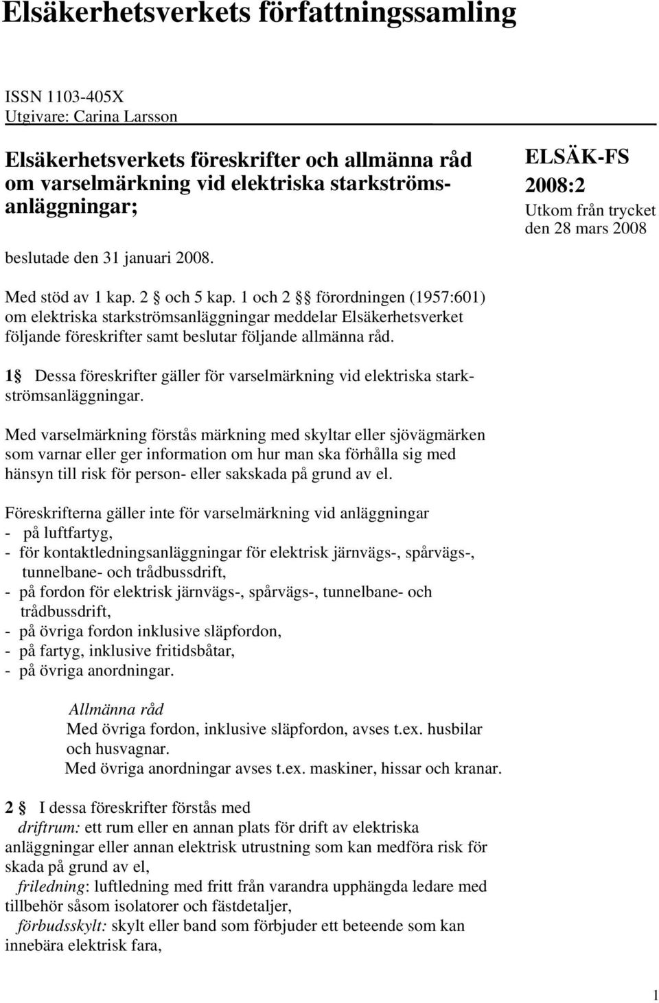 1 och 2 förordningen (1957:601) om elektriska starkströmsanläggningar meddelar Elsäkerhetsverket följande föreskrifter samt beslutar följande allmänna råd.