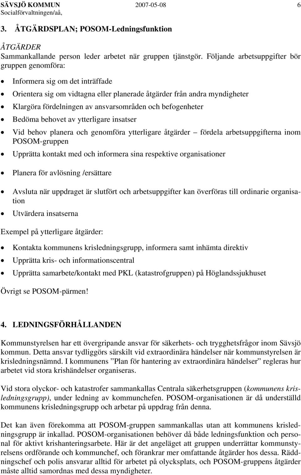 befogenheter Bedöma behovet av ytterligare insatser Vid behov planera och genomföra ytterligare åtgärder fördela arbetsuppgifterna inom POSOM-gruppen Upprätta kontakt med och informera sina