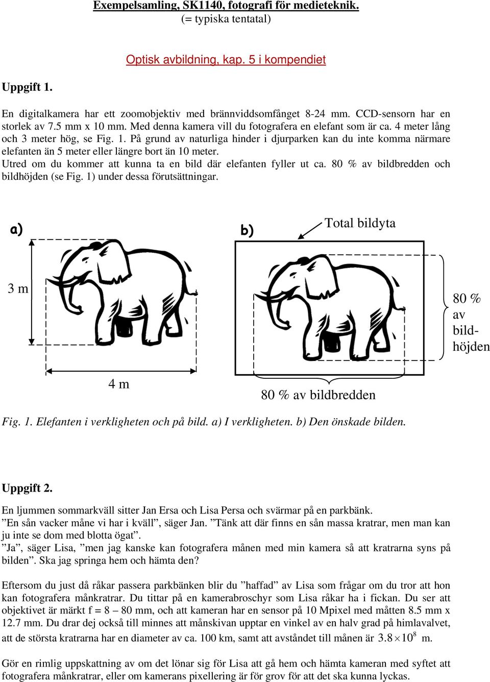 Utred om du kommer att kunna ta en bild där elefanten fyller ut ca. 80 % av bildbredden och bildhöjden (se Fig. 1) under dessa förutsättningar.