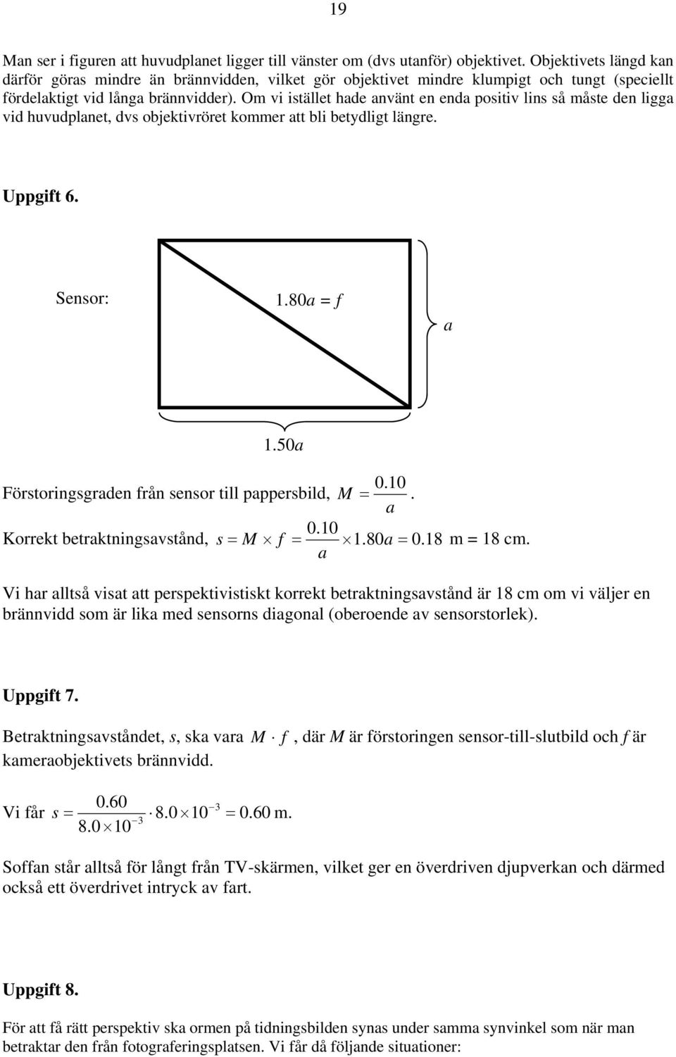 Om vi istället hade använt en enda positiv lins så måste den ligga vid huvudplanet, dvs objektivröret kommer att bli betydligt längre. Uppgift 6. Sensor: 1.80a = f a 1.50a 0.