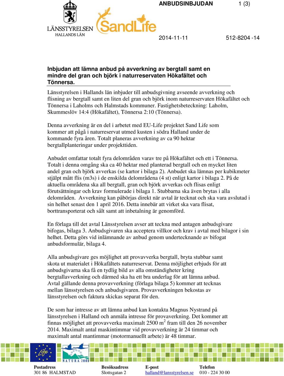 Halmstads kommuner. Fastighetsbeteckning: Laholm, Skummeslöv 14:4 (Hökafältet), Tönnersa 2:10 (Tönnersa).