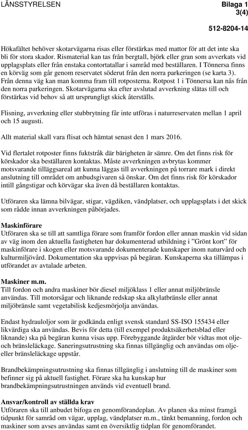 I Tönnersa finns en körväg som går genom reservatet söderut från den norra parkeringen (se karta 3). Från denna väg kan man komma fram till rotposterna.