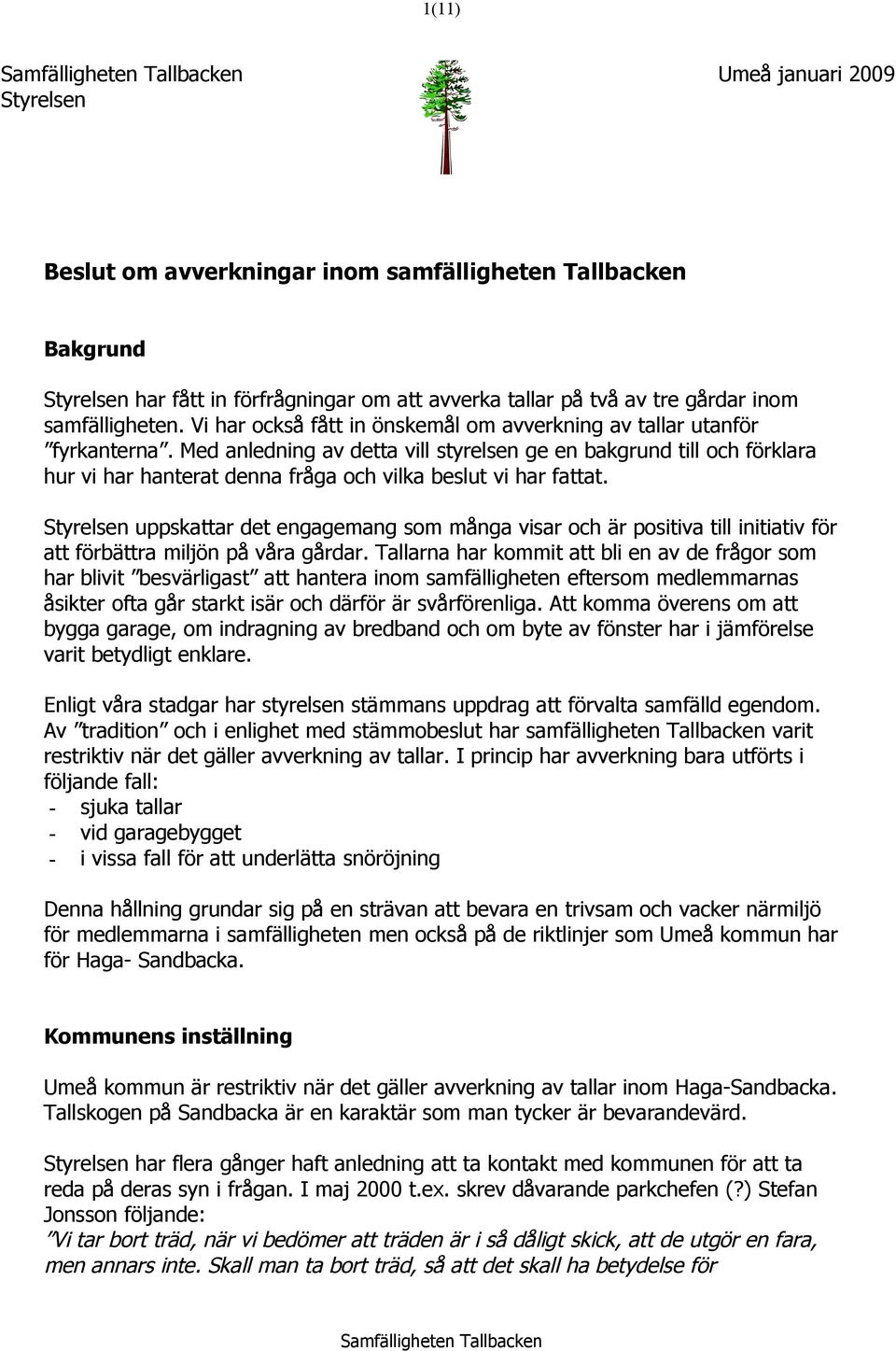Med anledning av detta vill styrelsen ge en bakgrund till och förklara hur vi har hanterat denna fråga och vilka beslut vi har fattat.
