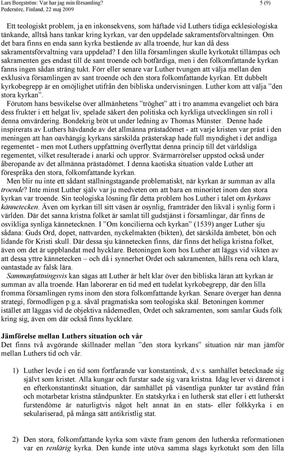 Om det bara finns en enda sann kyrka bestående av alla troende, hur kan då dess sakramentsförvaltning vara uppdelad?