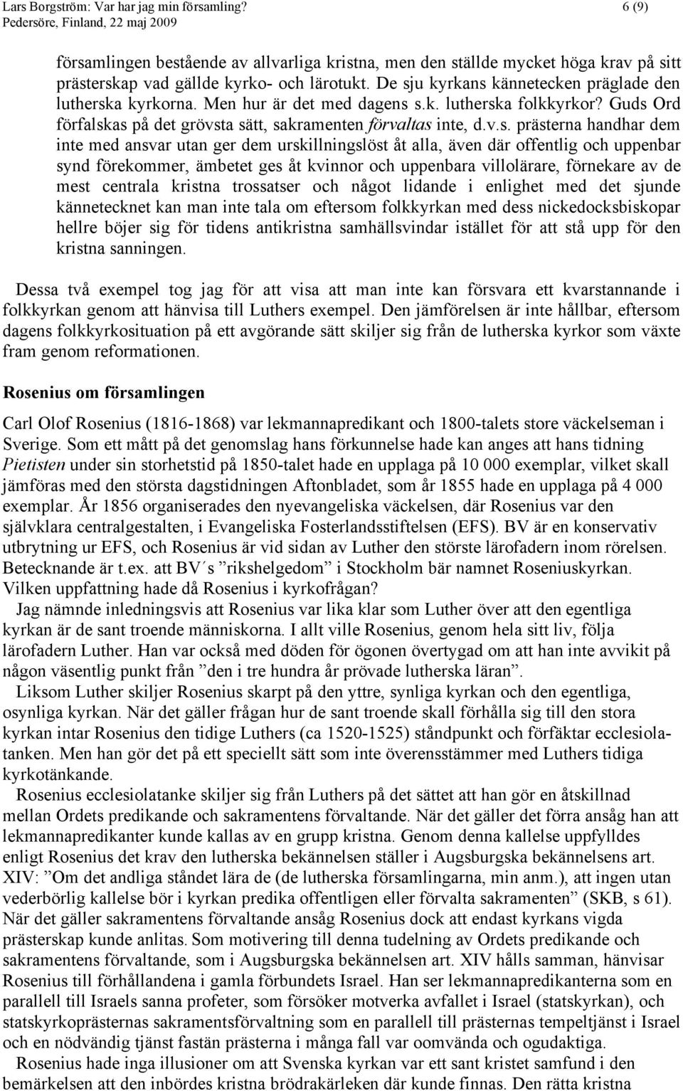 handhar dem inte med ansvar utan ger dem urskillningslöst åt alla, även där offentlig och uppenbar synd förekommer, ämbetet ges åt kvinnor och uppenbara villolärare, förnekare av de mest centrala
