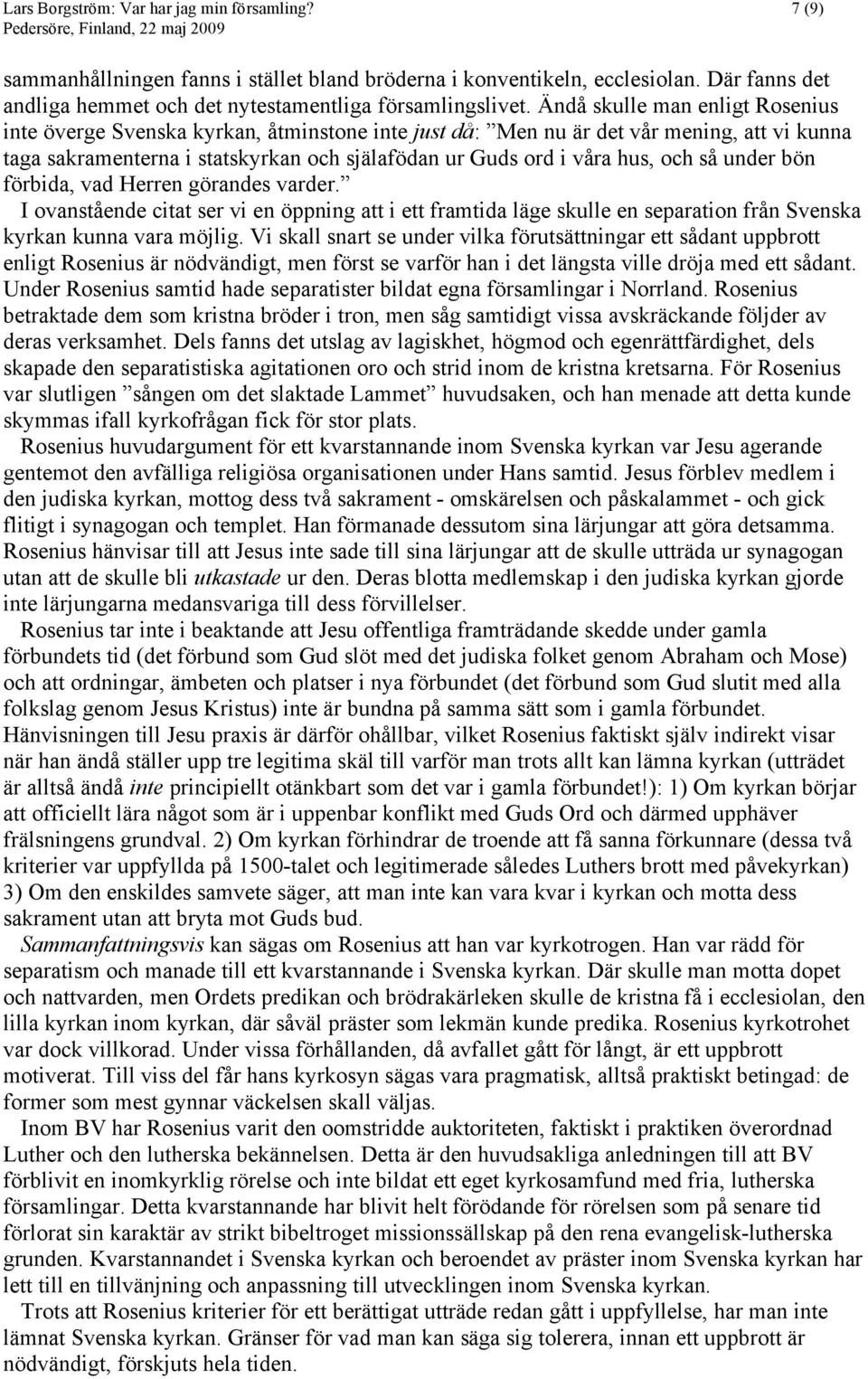 så under bön förbida, vad Herren görandes varder. I ovanstående citat ser vi en öppning att i ett framtida läge skulle en separation från Svenska kyrkan kunna vara möjlig.