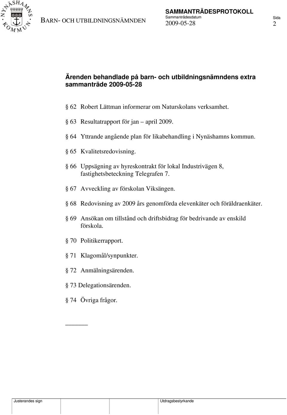 66 Uppsägning av hyreskontrakt för lokal Industrivägen 8, fastighetsbeteckning Telegrafen 7. 67 Avveckling av förskolan Viksängen.