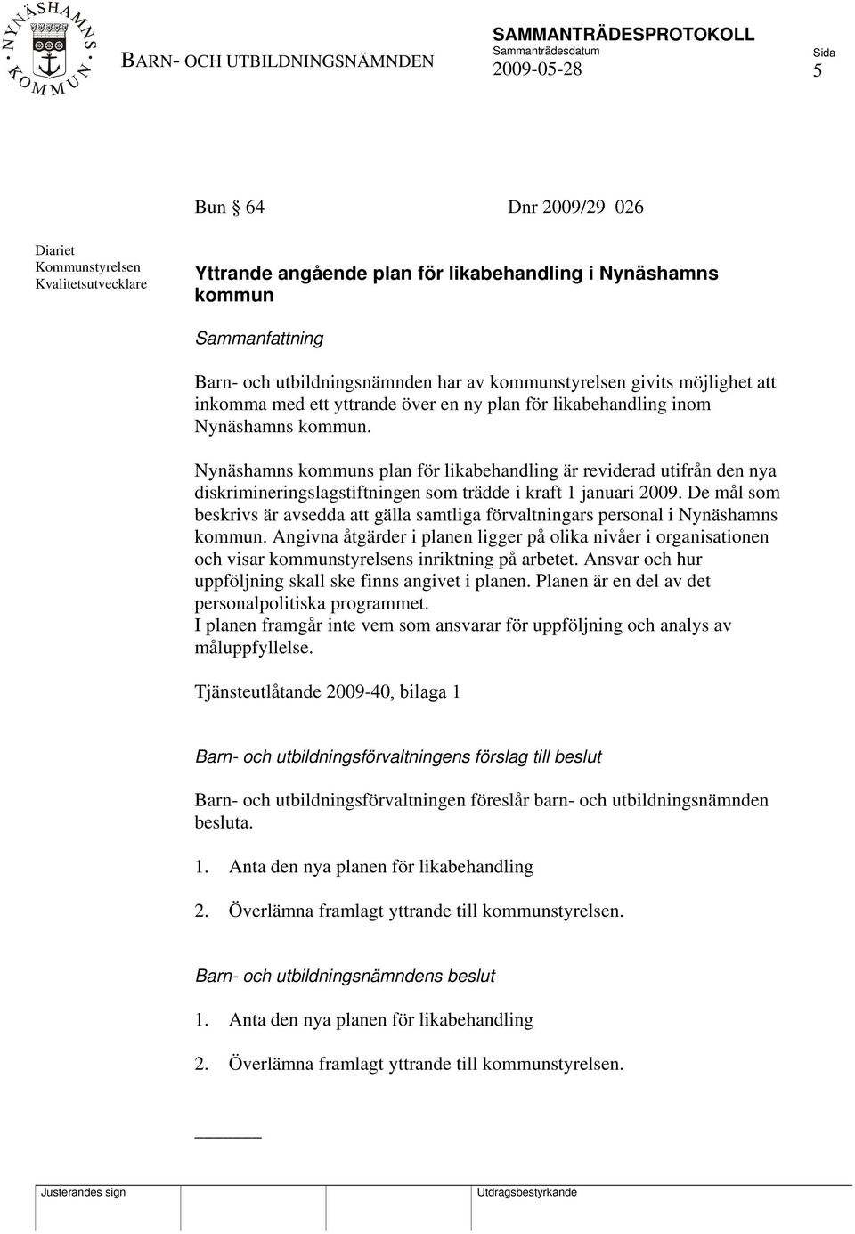 Nynäshamns kommuns plan för likabehandling är reviderad utifrån den nya diskrimineringslagstiftningen som trädde i kraft 1 januari 2009.