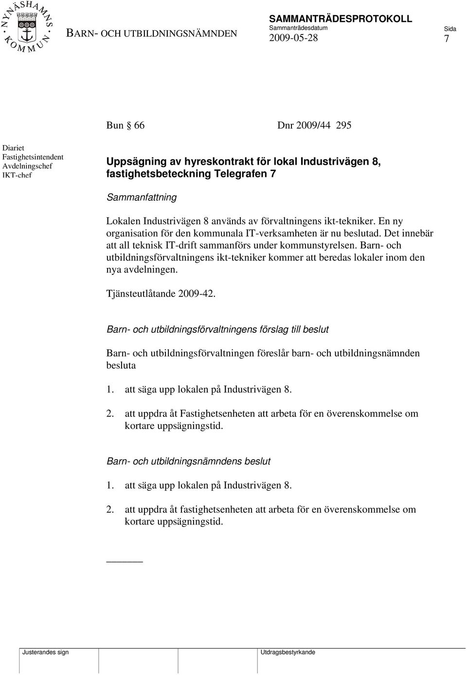Barn- och utbildningsförvaltningens ikt-tekniker kommer att beredas lokaler inom den nya avdelningen. Tjänsteutlåtande 2009-42.