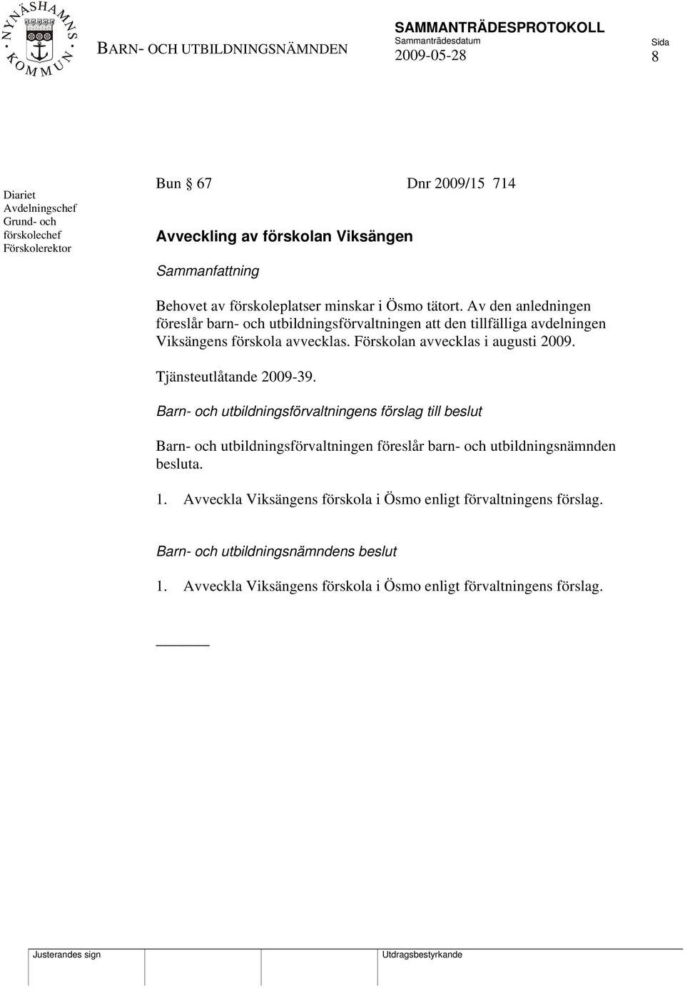 Förskolan avvecklas i augusti 2009. Tjänsteutlåtande 2009-39.