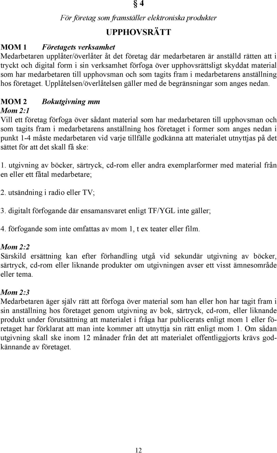 Upplåtelsen/överlåtelsen gäller med de begränsningar som anges nedan.
