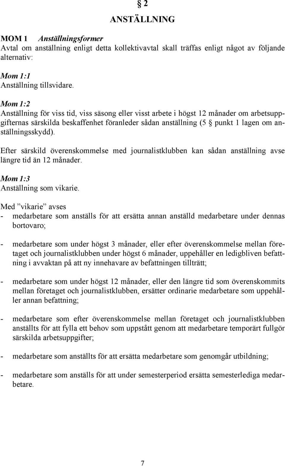 Efter särskild överenskommelse med journalistklubben kan sådan anställning avse längre tid än 12 månader. Mom 1:3 Anställning som vikarie.